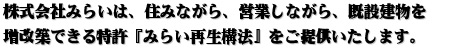 株式会社みらいは住ながら、営業しながら、既設建物を増改築できる特許「みらい再生工法」をご提供いたします。