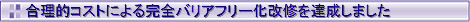 合理的コストによるバリアフリー化に成功しました。